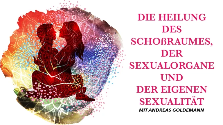 Die Heilung des Schoßraumes, der Sexualorgane und der eigenen Sexualität. Ein Onlinekurs von Andreas Goldemann.